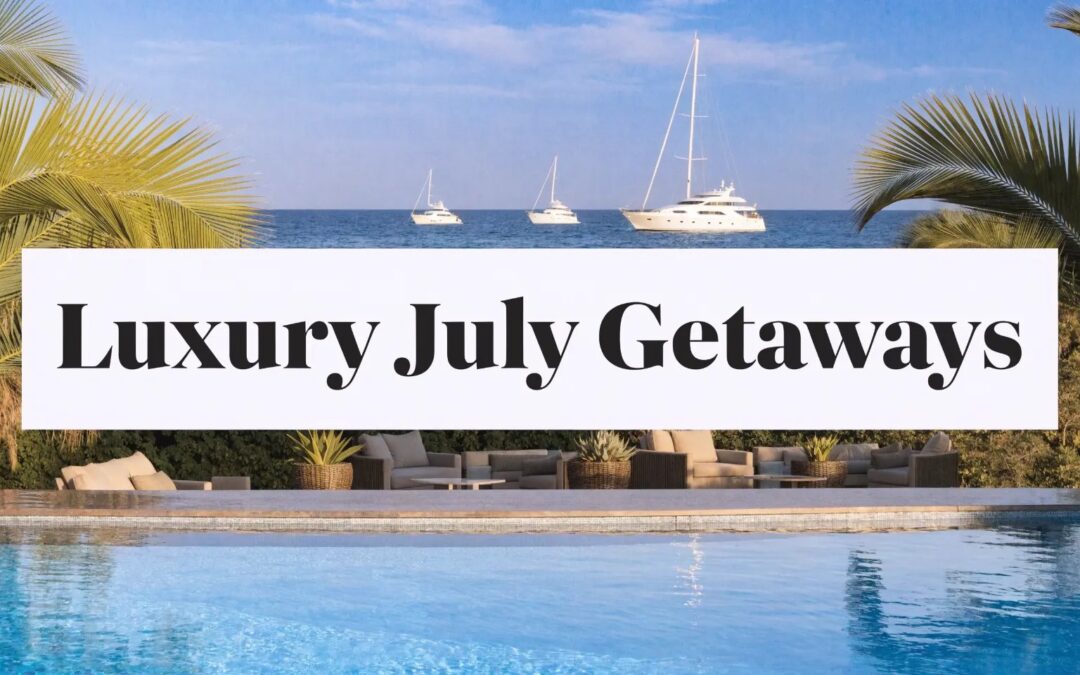 Luxury Travel Destinations in July 2026