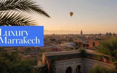 7 Essential Things to Do in Marrakech for Luxury Travel